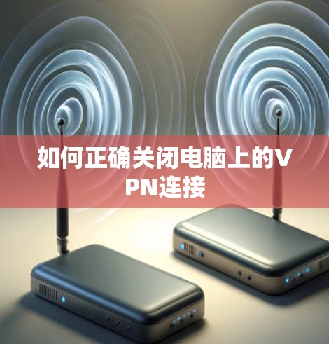 如何正确关闭电脑上的VPN连接 如何正确关闭电脑上的VPN连接
